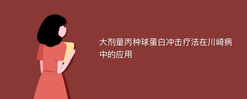 大剂量丙种球蛋白冲击疗法在川崎病中的应用