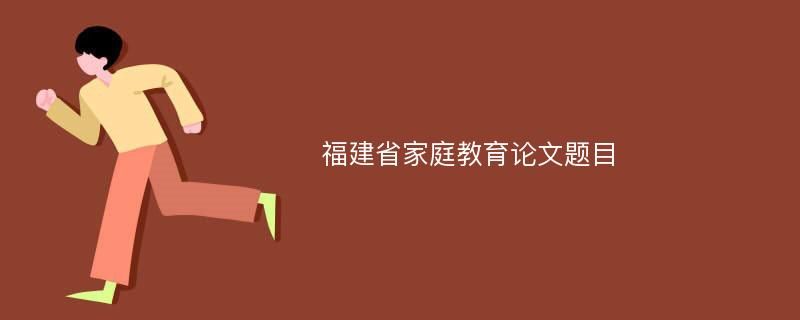 福建省家庭教育论文题目