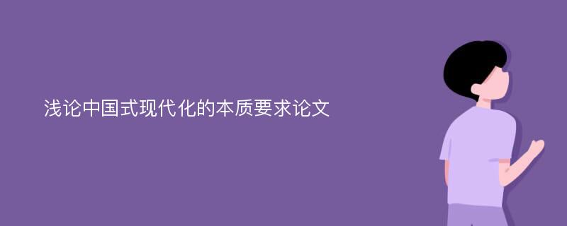 浅论中国式现代化的本质要求论文