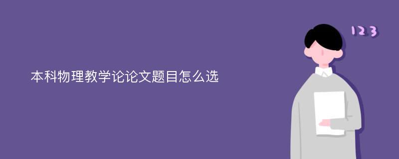 本科物理教学论论文题目怎么选