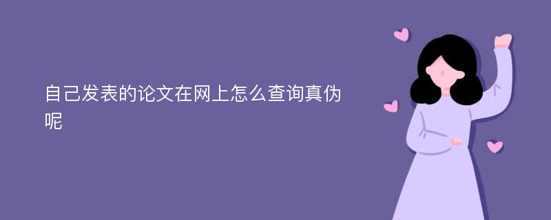 自己发表的论文在网上怎么查询真伪呢