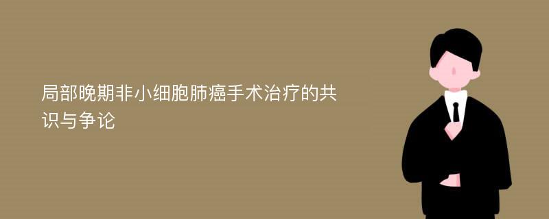 局部晚期非小细胞肺癌手术治疗的共识与争论