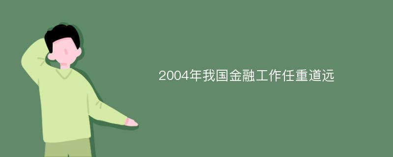 2004年我国金融工作任重道远