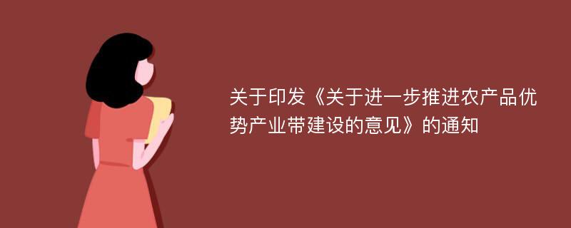 关于印发《关于进一步推进农产品优势产业带建设的意见》的通知