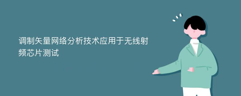 调制矢量网络分析技术应用于无线射频芯片测试