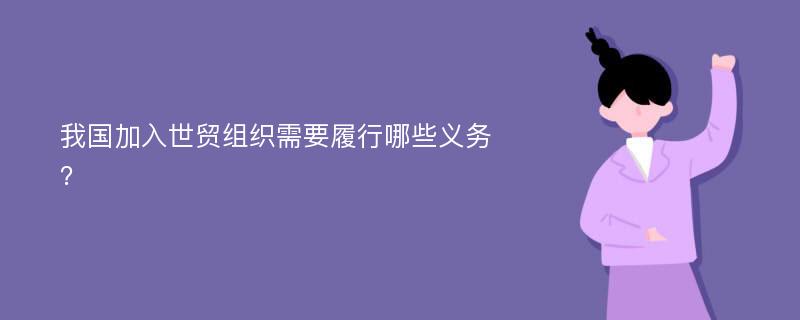 我国加入世贸组织需要履行哪些义务？