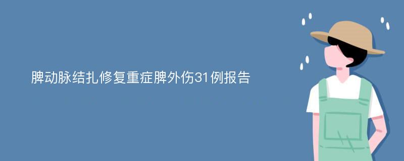 脾动脉结扎修复重症脾外伤31例报告