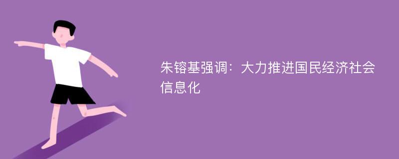 朱镕基强调：大力推进国民经济社会信息化