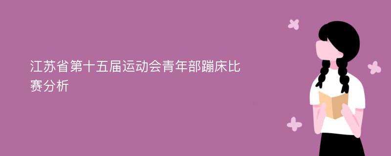 江苏省第十五届运动会青年部蹦床比赛分析