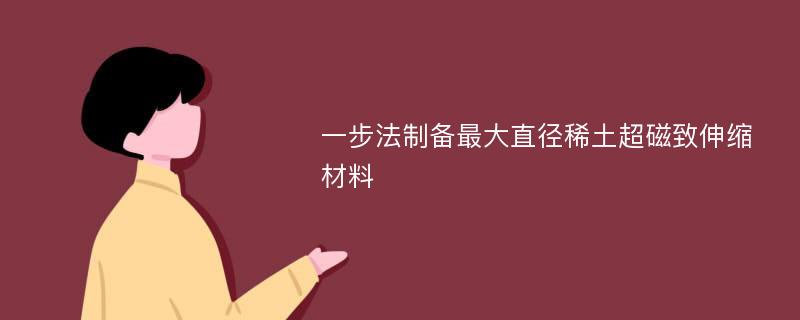 一步法制备最大直径稀土超磁致伸缩材料