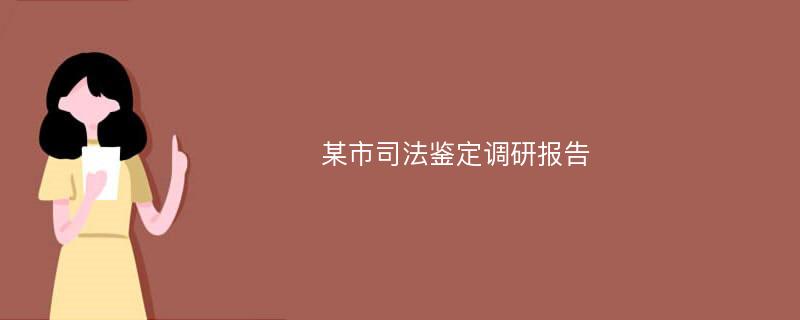 某市司法鉴定调研报告