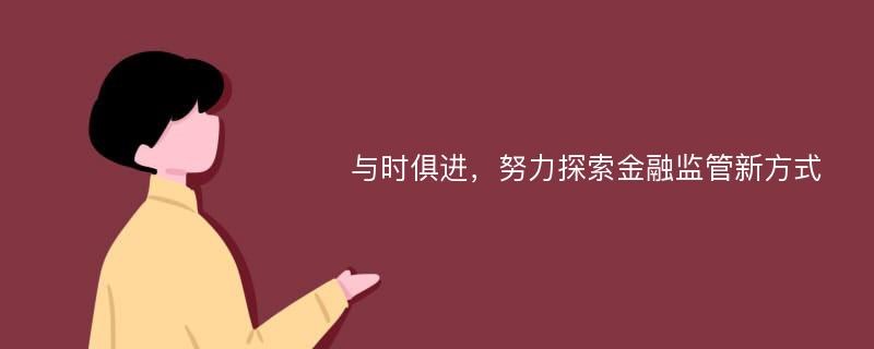 与时俱进，努力探索金融监管新方式