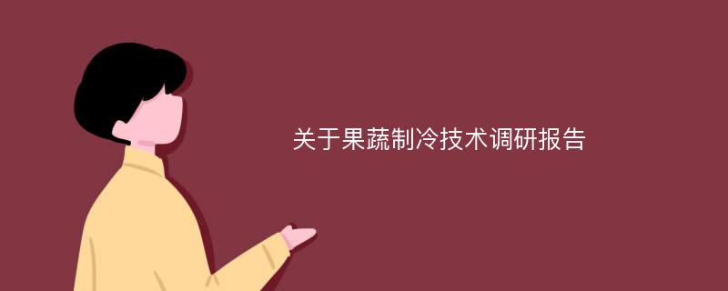 关于果蔬制冷技术调研报告