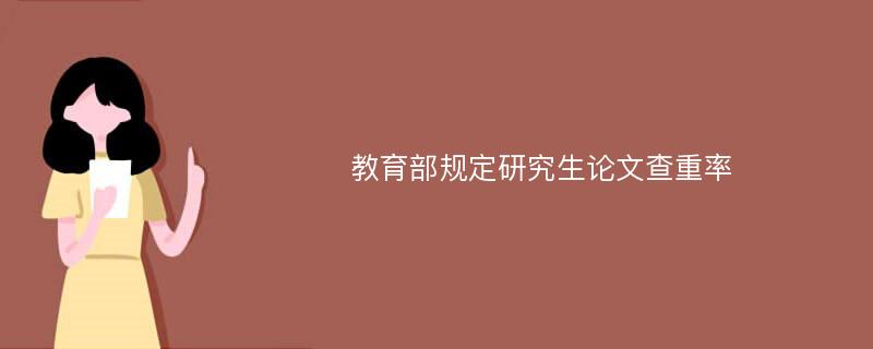 教育部规定研究生论文查重率