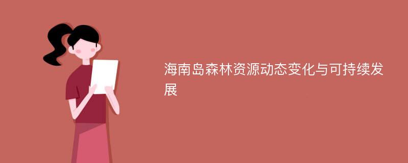 海南岛森林资源动态变化与可持续发展