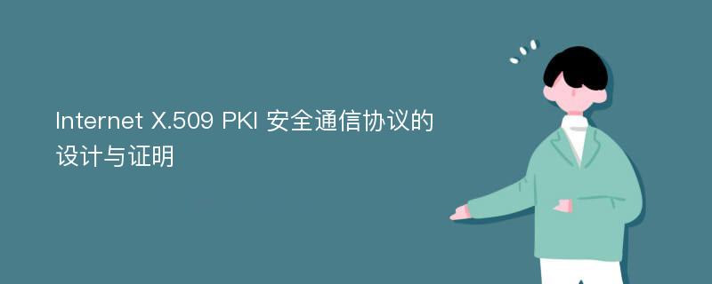 Internet X.509 PKI 安全通信协议的设计与证明