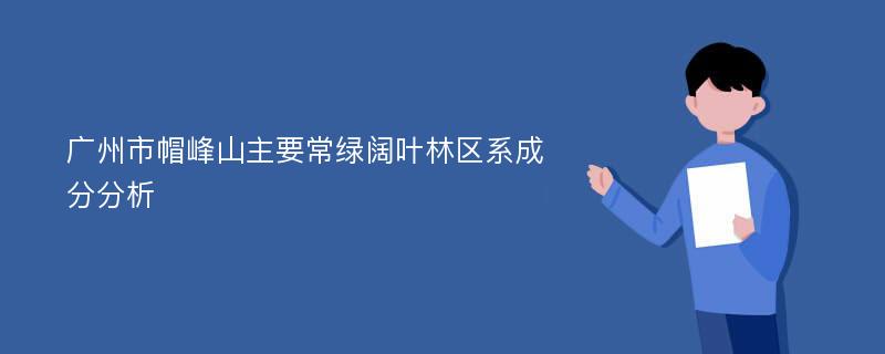 广州市帽峰山主要常绿阔叶林区系成分分析