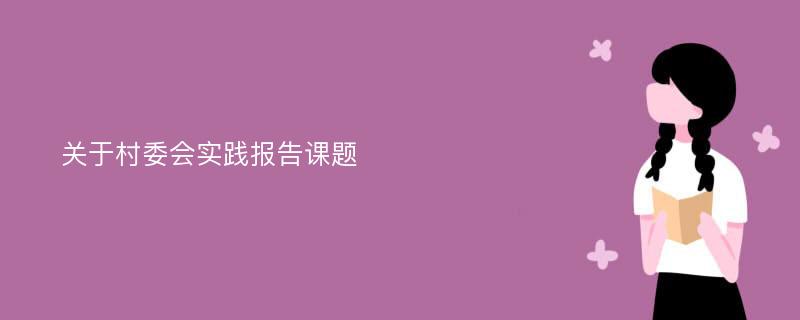 关于村委会实践报告课题