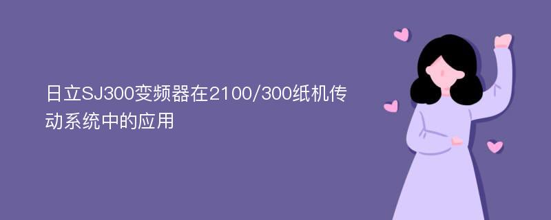 日立SJ300变频器在2100/300纸机传动系统中的应用