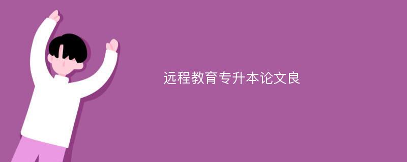 远程教育专升本论文良