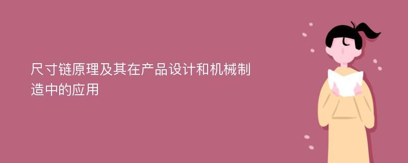 尺寸链原理及其在产品设计和机械制造中的应用