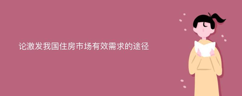 论激发我国住房市场有效需求的途径