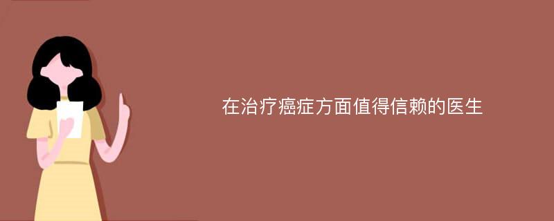 在治疗癌症方面值得信赖的医生