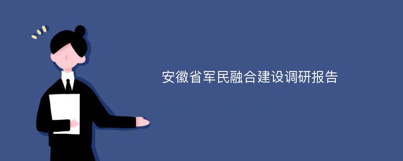 安徽省军民融合建设调研报告