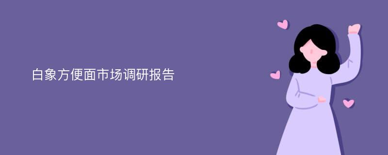 白象方便面市场调研报告