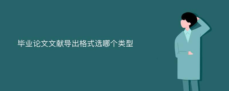 毕业论文文献导出格式选哪个类型