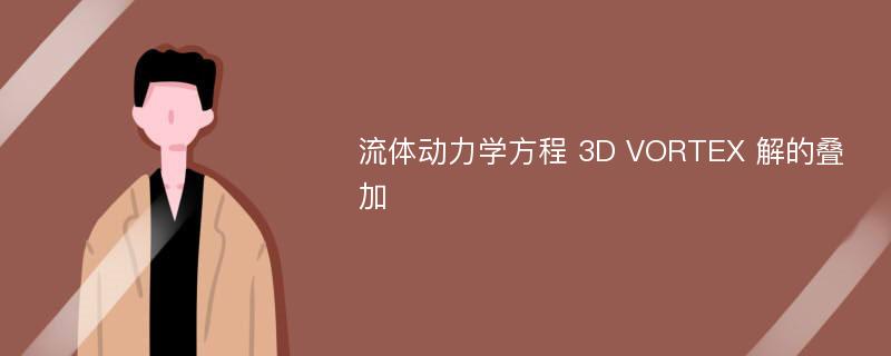 流体动力学方程 3D VORTEX 解的叠加