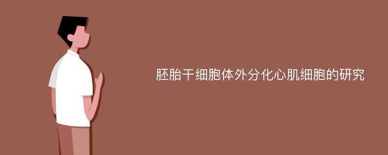 胚胎干细胞体外分化心肌细胞的研究