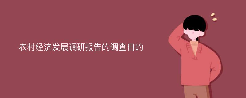 农村经济发展调研报告的调查目的