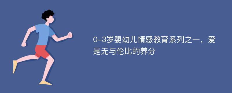 0-3岁婴幼儿情感教育系列之一，爱是无与伦比的养分