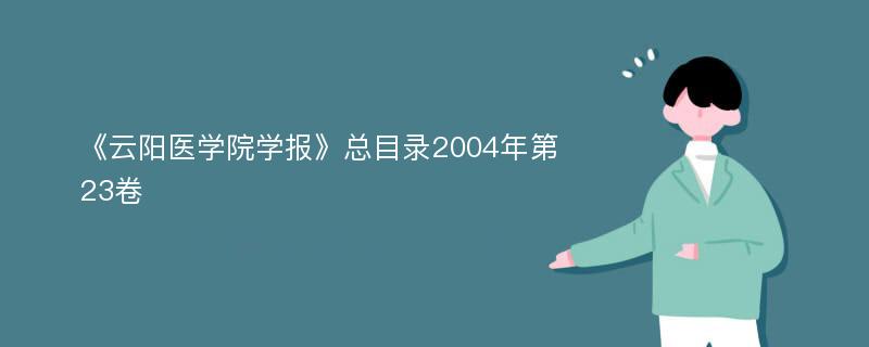 《云阳医学院学报》总目录2004年第23卷