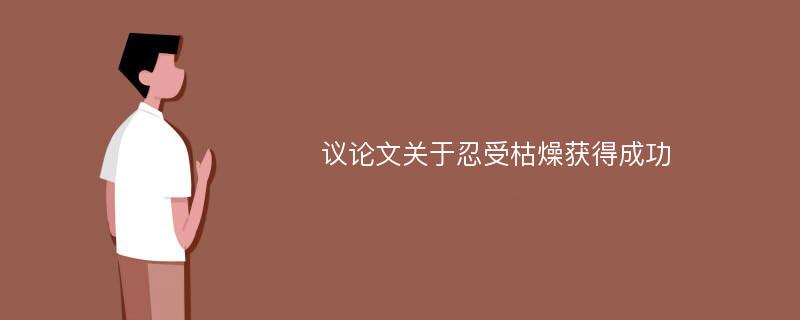 议论文关于忍受枯燥获得成功