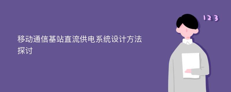 移动通信基站直流供电系统设计方法探讨