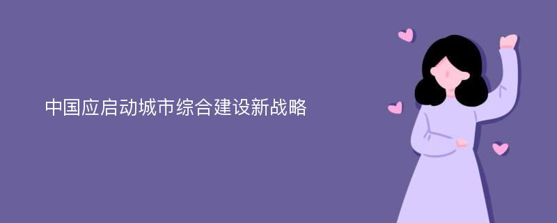 中国应启动城市综合建设新战略