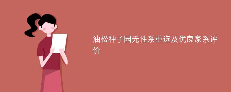 油松种子园无性系重选及优良家系评价