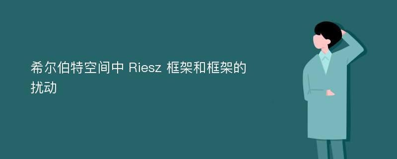 希尔伯特空间中 Riesz 框架和框架的扰动