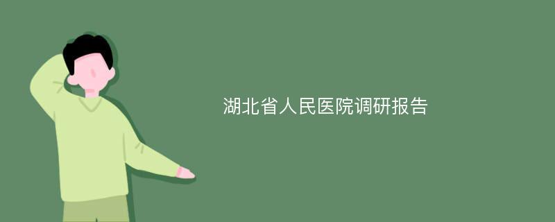 湖北省人民医院调研报告