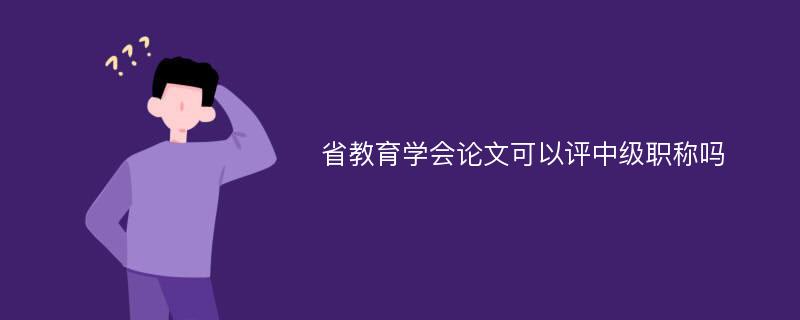 省教育学会论文可以评中级职称吗