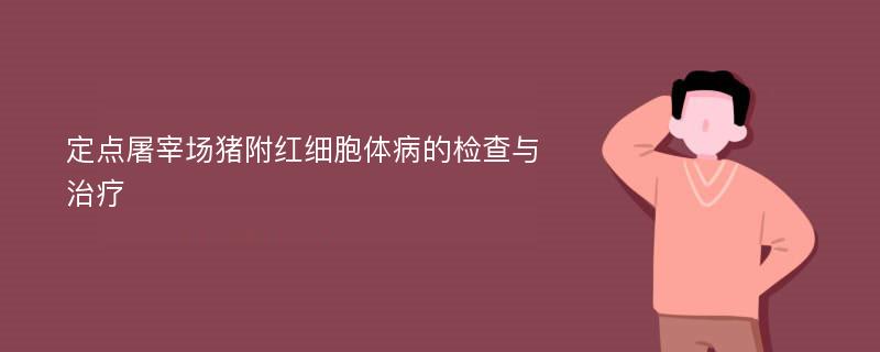 定点屠宰场猪附红细胞体病的检查与治疗