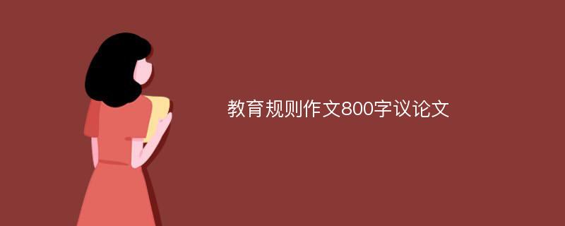 教育规则作文800字议论文