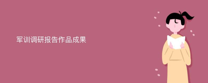 军训调研报告作品成果