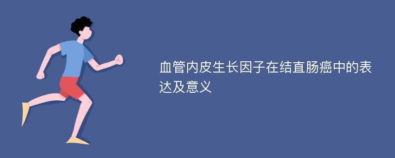 血管内皮生长因子在结直肠癌中的表达及意义