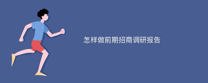 怎样做前期招商调研报告