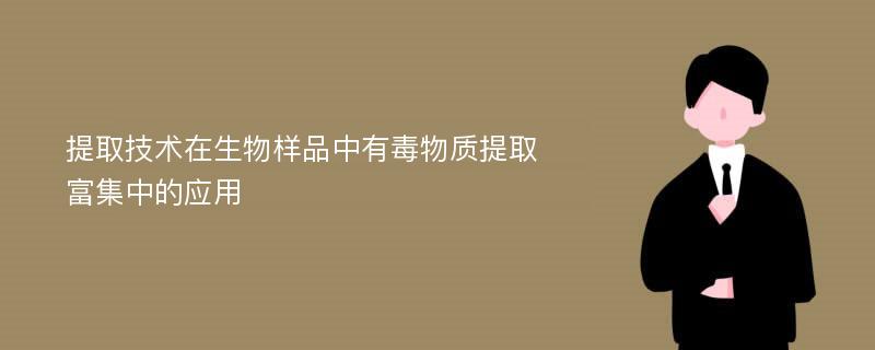 提取技术在生物样品中有毒物质提取富集中的应用