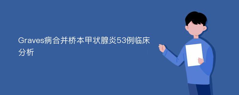 Graves病合并桥本甲状腺炎53例临床分析