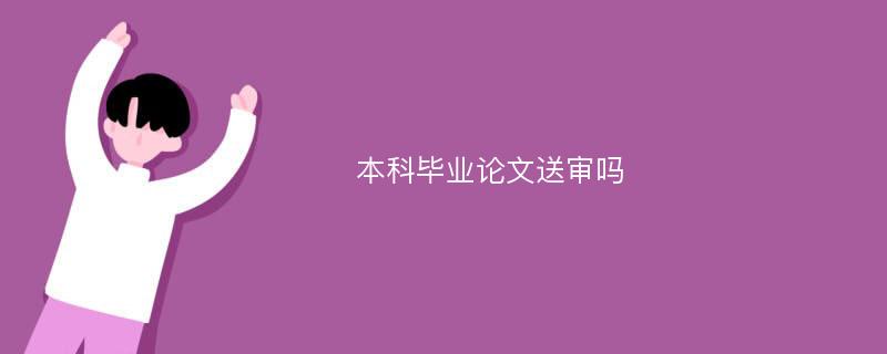 本科毕业论文送审吗